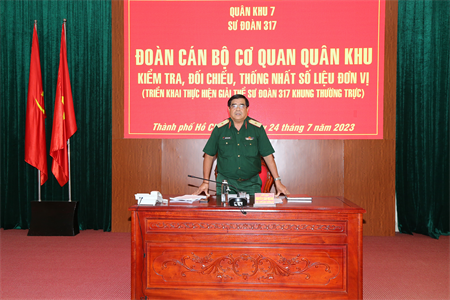 Quân khu 7 kiểm tra, đối chiếu, thống nhất số liệu thực hiện giải thể Sư đoàn 317