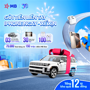 MB triển khai chương trình “Gửi tiền liền tay, iPhone ngay - Xế xịn” trị giá lên đến 12 tỷ đồng đón chào tuổi 30