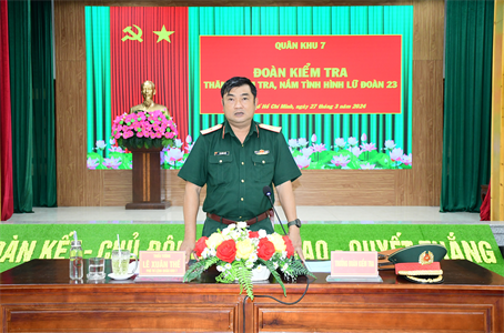 Thiếu tướng Lê Xuân Thế, Phó Tư lệnh Quân khu thăm, kiểm tra, nắm tình hình tại Lữ đoàn 23